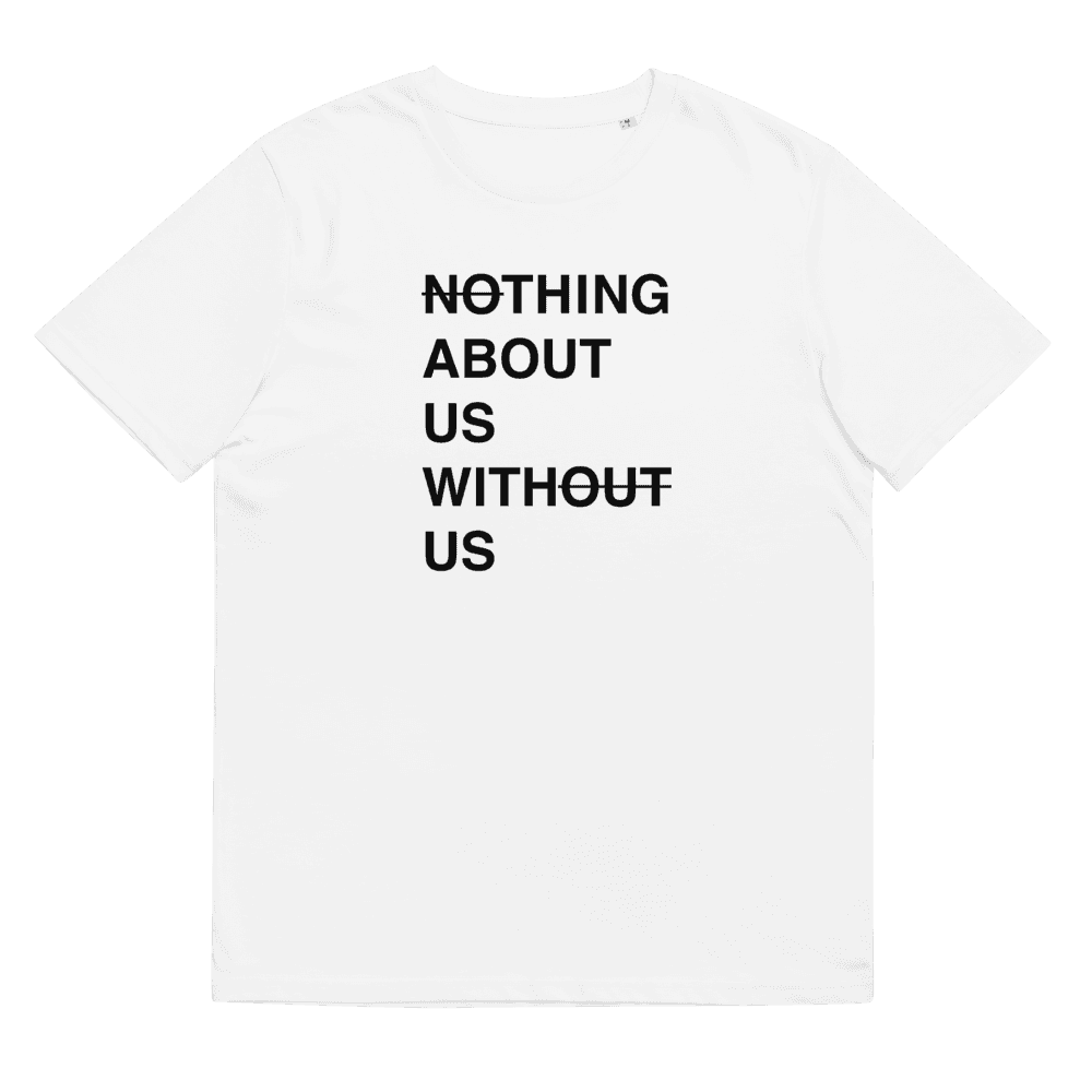 Nothing About Us Without Us T-Shirt